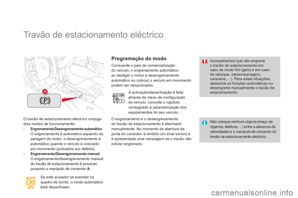 CITROEN DS4 2013 Manual do condutor (in Portuguese)
Travão de estacionamento eléctrico
O travão de estacionamento eléctrico conjuga dois modos de funcionamento:-
Engrenamento/Desengrenamento automáticoO engrenamento é autom CITROEN DS4 2013 Manual do condutor (in Portuguese)
Travão de estacionamento eléctrico
O travão de estacionamento eléctrico conjuga dois modos de funcionamento:-
Engrenamento/Desengrenamento automáticoO engrenamento é autom