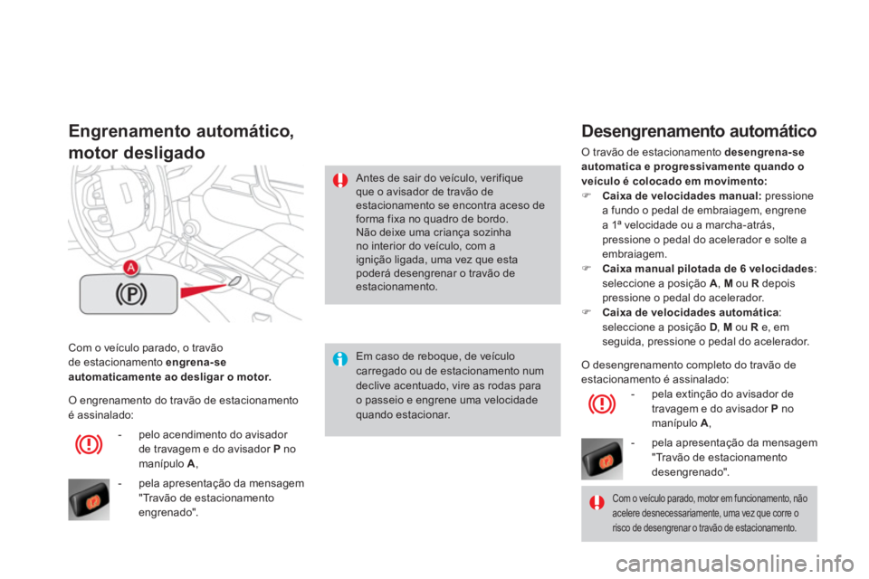 CITROEN DS4 2013 Manual do condutor (in Portuguese) Com o veículo parado, o travãode estacionamento engrena-se automaticamente ao desligar o motor.
Engrenamento automático,
motor desligado
Em caso de reboque, de veículocarregado ou de estaciona CITROEN DS4 2013 Manual do condutor (in Portuguese) Com o veículo parado, o travãode estacionamento engrena-se automaticamente ao desligar o motor.
Engrenamento automático,
motor desligado
Em caso de reboque, de veículocarregado ou de estaciona