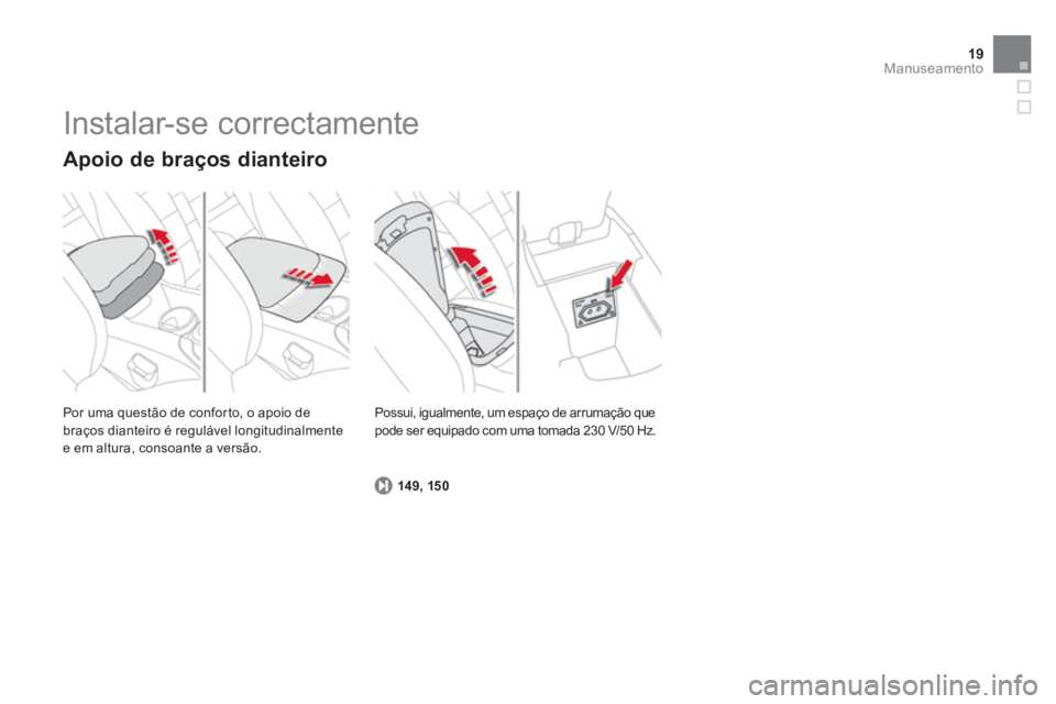 CITROEN DS4 2013  Manual do condutor (in Portuguese) 19Manuseamento
  Por uma questão de confor to, o apoio de
braços dianteiro é regulável longitudinalmentee em altura, consoante a versão.
   
Apoio de braços dianteiro
149, 150
Possui, igualmente