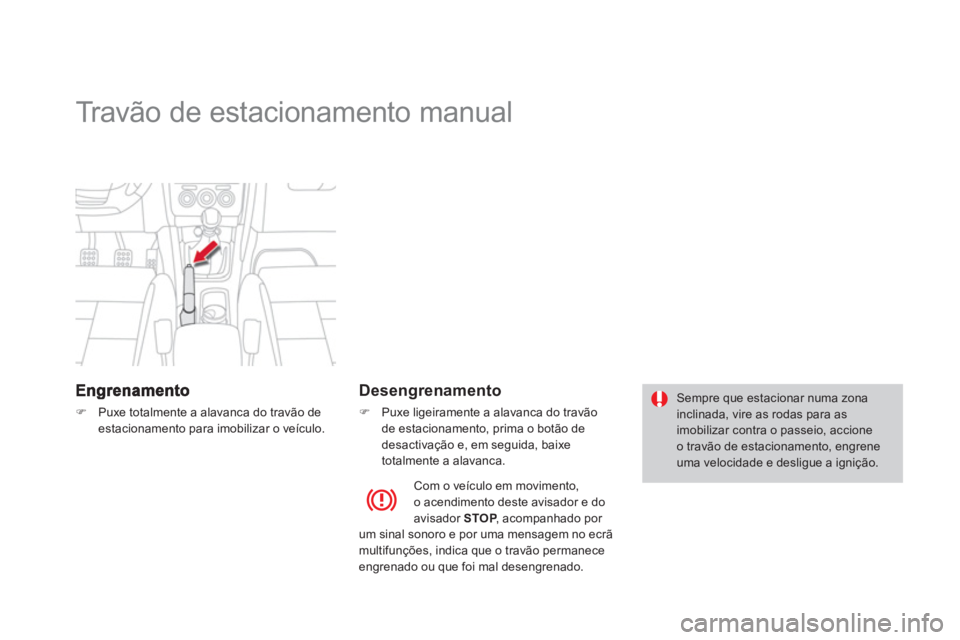 CITROEN DS4 2013  Manual do condutor (in Portuguese)    
 
 
 
 
Travão de estacionamento manual  
�)Puxe totalmente a alavanca do travão deestacionamento para imobilizar o veículo.
 
 
Desengrenamento
�) 
 Puxe ligeiramente a alavanca do travão 
de