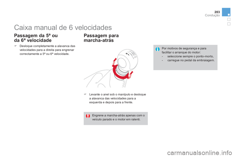 CITROEN DS4 2013  Manual do condutor (in Portuguese) 203Condução
   
 
 
 
 
 
 
 
Caixa manual de 6 velocidades 
�) 
  Levante o anel sob o manípulo e desloque
a alavanca das velocidades para aesquerda e depois para a frente.  
Passagem para 
marcha