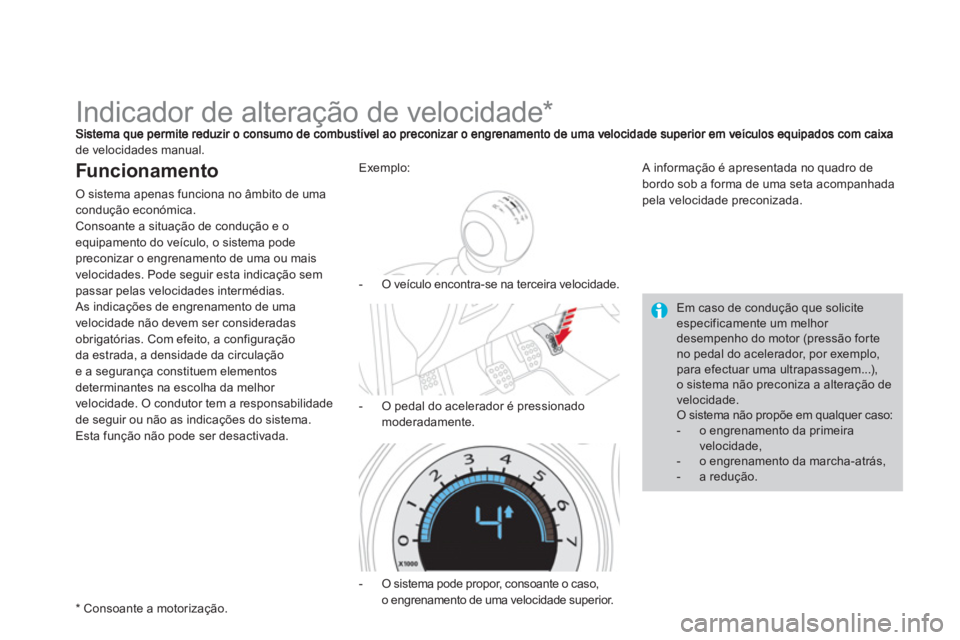 CITROEN DS4 2013  Manual do condutor (in Portuguese)    
 
 
 
 
 
 
 
 
 
 
Indicador de alteração de velocidade *  
de velocidades manual.
Funcionamento 
O sistema apenas funciona no âmbito de umacondução económica.
Consoante a situação de con