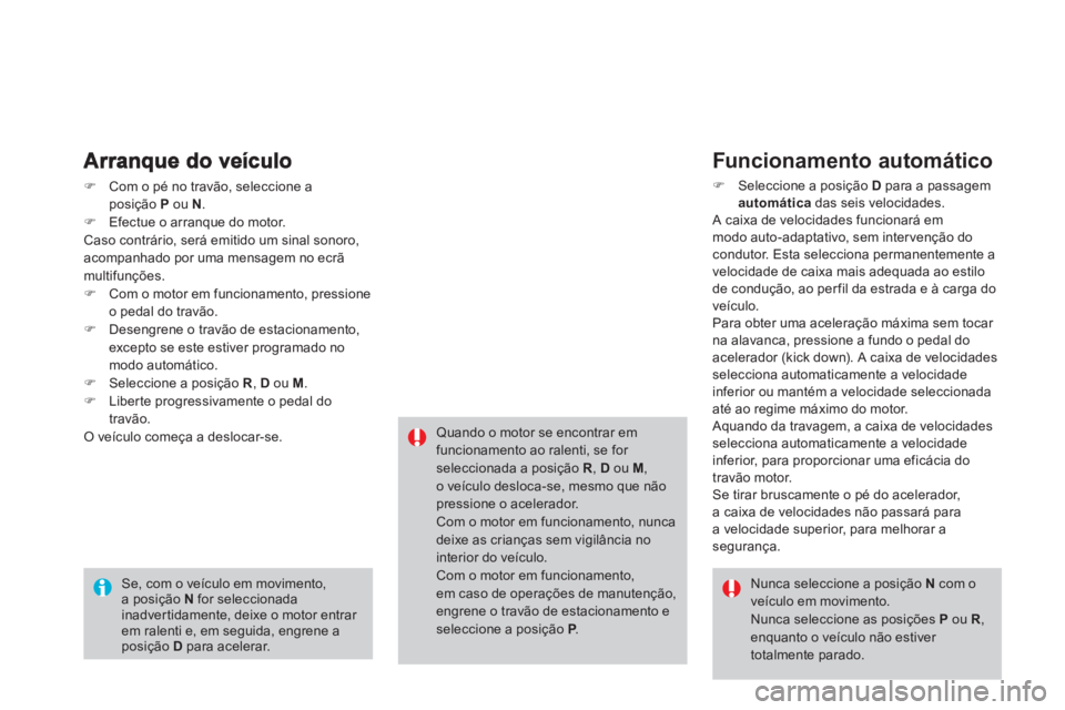 CITROEN DS4 2013  Manual do condutor (in Portuguese) �)Com o pé no travão, seleccione aposição  Pou N.�)Efectue o arranque do motor. 
Caso contrário, será emitido um sinal sonoro,
acompanhado por uma mensagem no ecrãmultifunções.�)Com o motor e