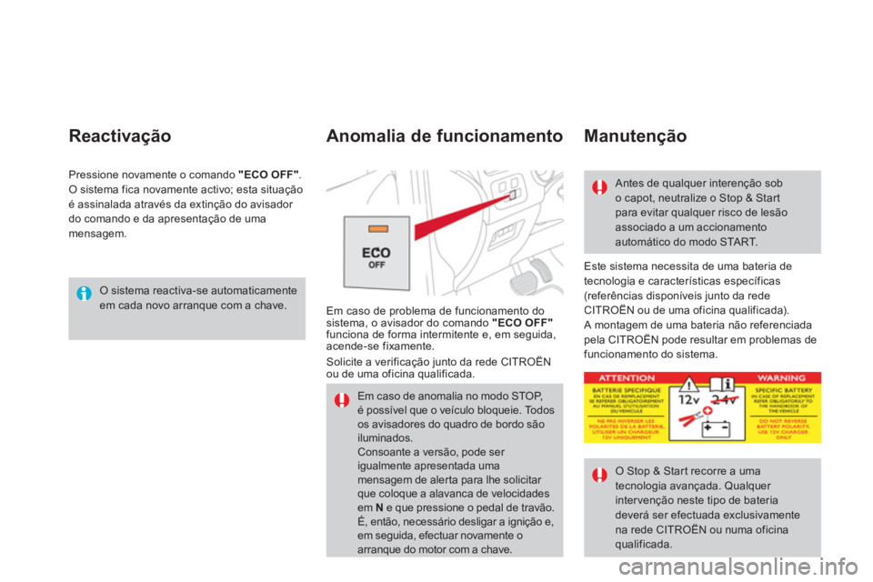 CITROEN DS4 2013 Manual do condutor (in Portuguese) O sistema reactiva-se automaticamente em cada novo arranque com a chave.
Reactivação
Este sistema necessita de uma bateria detecnologia e características específicas (referências disponíveis j CITROEN DS4 2013 Manual do condutor (in Portuguese) O sistema reactiva-se automaticamente em cada novo arranque com a chave.
Reactivação
Este sistema necessita de uma bateria detecnologia e características específicas (referências disponíveis j