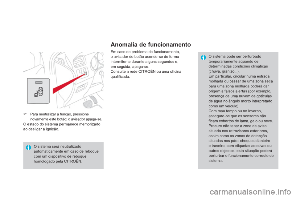 CITROEN DS4 2013 Manual do condutor (in Portuguese)
Anomalia de funcionamento
Em caso de problema de funcionamento,o avisador do botão acende-se de forma
intermitente durante alguns segundos e,em seguida, apaga-se.
Consulte a rede CITROËN ou CITROEN DS4 2013 Manual do condutor (in Portuguese)
Anomalia de funcionamento
Em caso de problema de funcionamento,o avisador do botão acende-se de forma
intermitente durante alguns segundos e,em seguida, apaga-se.
Consulte a rede CITROËN ou