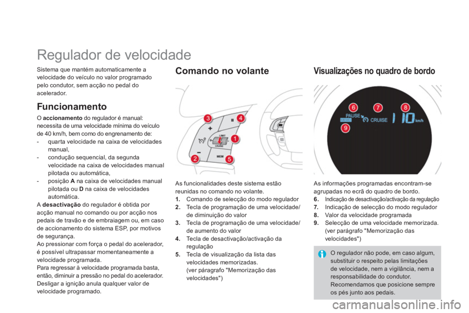 CITROEN DS4 2013  Manual do condutor (in Portuguese)    
 
 
 
 
Regulador de velocidade 
Sistema que mantém automaticamente a
velocidade do veículo no valor programado pelo condutor, sem acção no pedal doacelerador. 
  A
s funcionalidades deste sis