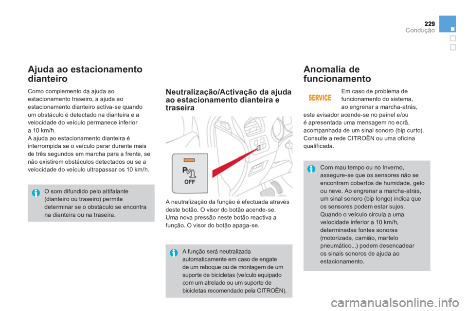 CITROEN DS4 2013  Manual do condutor (in Portuguese) Condução
Ajuda ao estacionamento
dianteiro   
Anomalia de funcionamento
 
 
Em caso de problema de funcionamento do sistema, 
ao engrenar a marcha-atrás,
este avisador acende-se no painel e/oué ap