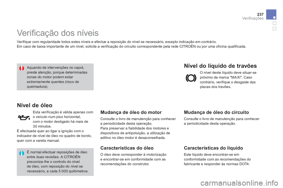 CITROEN DS4 2013  Manual do condutor (in Portuguese) 237
Ver if ic aç ões
   
 
 
 
 
 
 
 
 
 
 
 
 
 
 
 
 
 
 
 
 
 
 
 
 
Ver iﬁ cação dos níveis 
 
Ver ifique com regularidade todos estes níveis e efectue a reposição do nível se necessá