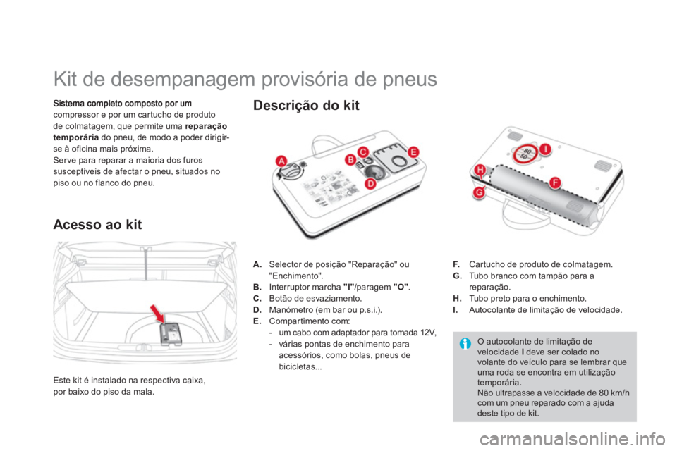 CITROEN DS4 2013 Manual do condutor (in Portuguese)
Kit de desempanagem provisória de pneus
compressor e por um car tucho de produto
de colmatagem, que permite uma reparação
temporáriado pneu, de modo a poder CITROEN DS4 2013 Manual do condutor (in Portuguese)
Kit de desempanagem provisória de pneus
compressor e por um car tucho de produto
de colmatagem, que permite uma reparação
temporáriado pneu, de modo a poder