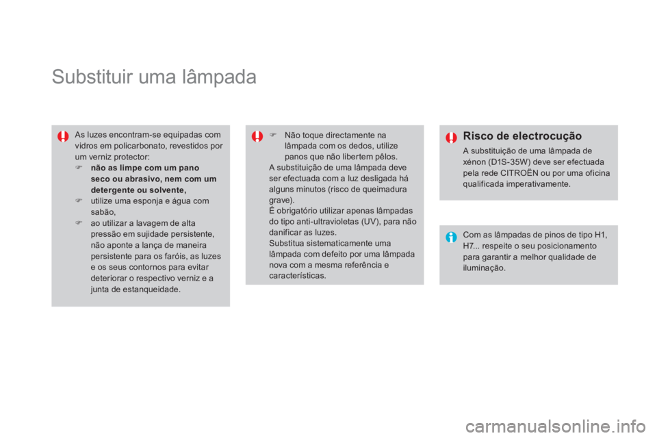 CITROEN DS4 2013  Manual do condutor (in Portuguese)    
 
 
 
 
 
 
 
 
 
 
Substituir uma lâmpada 
 As luzes encontram-se equipadas com vidros em policarbonato, revestidos por um verniz protector:�)não as limpe com um pano seco ou abrasivo, nem com 
