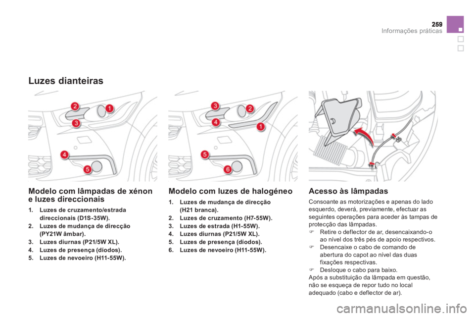 CITROEN DS4 2013  Manual do condutor (in Portuguese) Informações práticas
Modelo com lâmpadas de xénon e luzes direccionais 
1.Luzes de cruzamento/estrada 
direccionais (D1S-35W).2. Luzes de mudança de direcção(PY21W âmbar).3.Luzes diurnas (P21