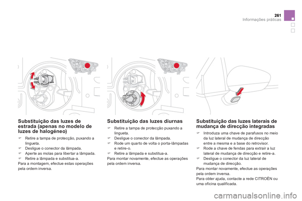 CITROEN DS4 2013  Manual do condutor (in Portuguese) Informações práticas
Substituição das luzes diurnas 
�)    Retire a tampa de protecção puxando a lingueta.�) 
 Desligue o conector da lâmpada. �) 
  Rode um quarto de volta o porta-lâmpadase 