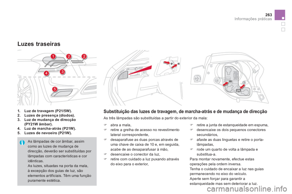 CITROEN DS4 2013  Manual do condutor (in Portuguese) 263Informações práticas
1.Luz de travagem (P21/5W).2.Luzes de presença (díodos).3.Luz de mudança de direcção
(PY21W âmbar).4.Luz de marcha-atrás (P21W).5.Luzes de nevoeiro (P21W).
Luzes tras