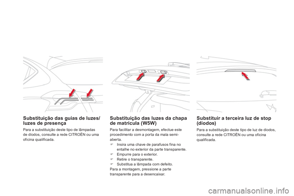 CITROEN DS4 2013  Manual do condutor (in Portuguese) Substituição das guias de luzes/luzes de presençaSubstituição das luzes da chapa
de matrícula (W5W)   
 
Substituir a terceira luz de stop(díodos)
 
Para a substituição deste tipo de luz de d