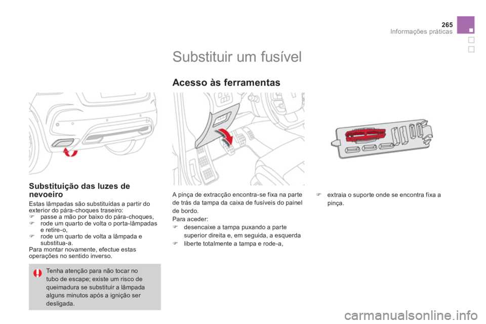 CITROEN DS4 2013  Manual do condutor (in Portuguese) 265
Informações práticas
   
 
 
 
 
 
 
 
 
 
 
 
 
 
 
 
 
 
 
 
Substituir um fusível 
 
A pinça de extracção encontra-se fixa na par te 
de trás da tampa da caixa de fusíveis do painel de