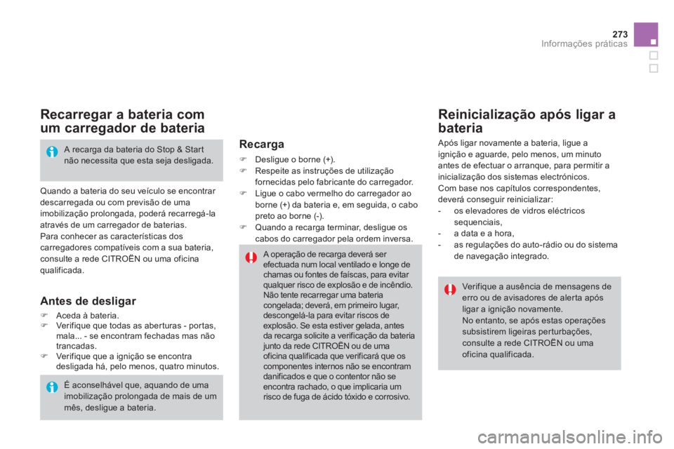 CITROEN DS4 2013  Manual do condutor (in Portuguese) 273Informações práticas
   Recarregar a bateria com
um carregador de bateria
 Quando a bateria do seu veículo se encontrar 
descarregada ou com previsão de uma
imobilização prolongada, poderá 
