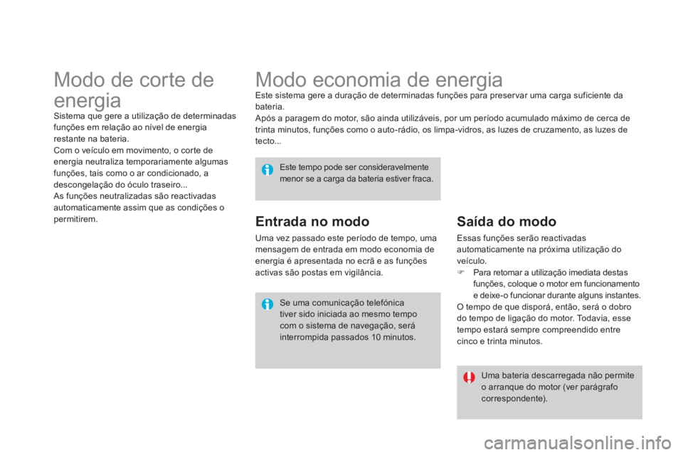CITROEN DS4 2013  Manual do condutor (in Portuguese)    
 
 
 
 
 
 
 
Modo economia de energia  
Este sistema gere a duração de determinadas funções para preser var uma carga suficiente da bateria.
  Após a paragem do motor, são ainda utilizávei