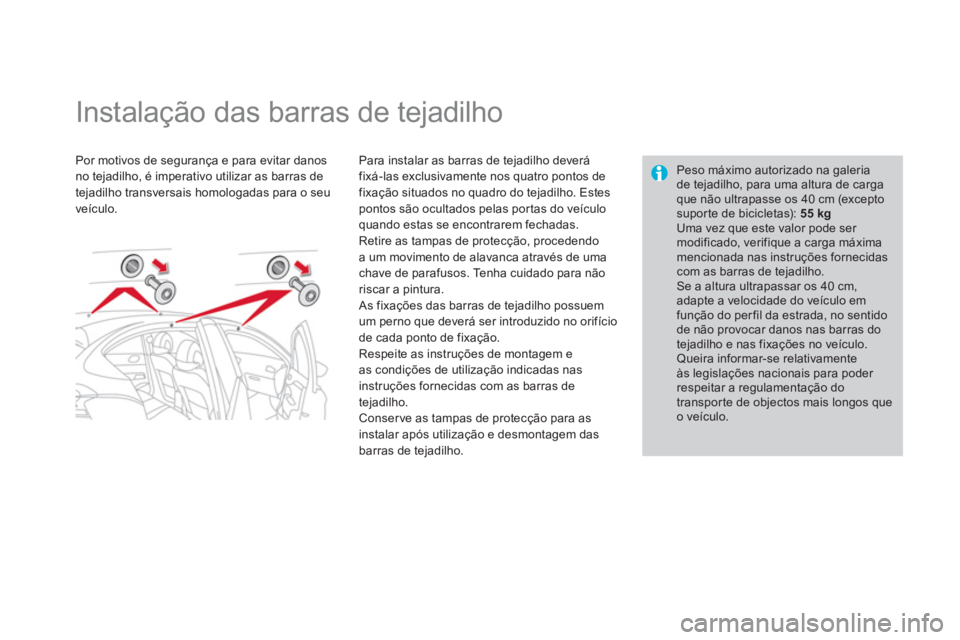 CITROEN DS4 2013  Manual do condutor (in Portuguese)    
 
 
 
 
 
 
 
 
 
 
Instalação das barras de tejadilho  
Por motivos de segurança e para evitar danos no tejadilho, é imperativo utilizar as barras de 
tejadilho transversais homologadas para 