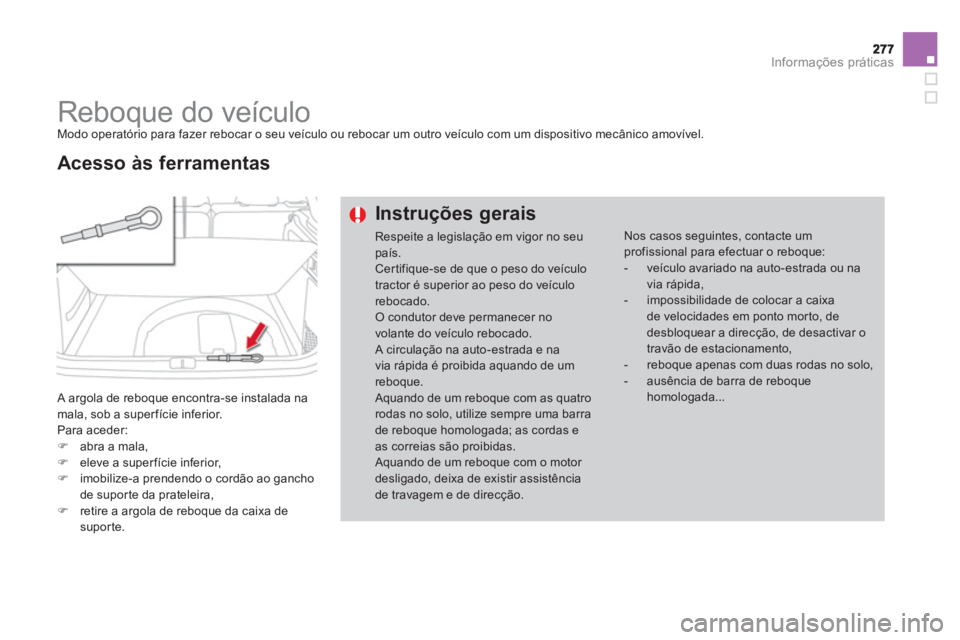 CITROEN DS4 2013  Manual do condutor (in Portuguese) Informações práticas
   
 
 
 
 
Reboque do veículo  
Modo operatório para fazer rebocar o seu veículo ou rebocar um outro veículo com um dispositivo mecânico amovível.
 
A argola de reboque 