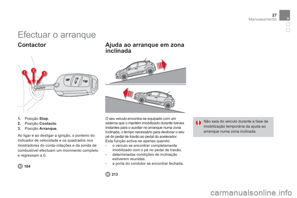 CITROEN DS4 2013 Manual do condutor (in Portuguese) 27Manuseamento
104
1. Posição Stop
. 2.Posição Contacto
. 3.Posição Arranque.
Contactor
Ao ligar e ao desligar a ignição, o ponteiro do
indicador de velocidade e os quadrados nos
CITROEN DS4 2013 Manual do condutor (in Portuguese) 27Manuseamento
104
1. Posição Stop
. 2.Posição Contacto
. 3.Posição Arranque.
Contactor
Ao ligar e ao desligar a ignição, o ponteiro do
indicador de velocidade e os quadrados nos