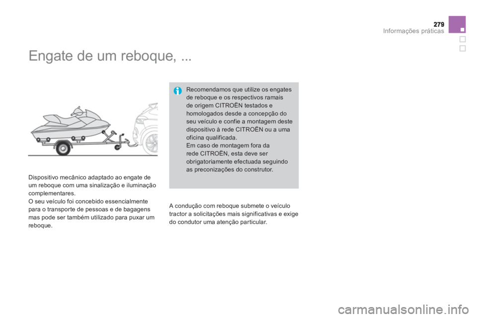 CITROEN DS4 2013  Manual do condutor (in Portuguese) Informações práticas
   
 
 
 
 
Engate de um reboque, ... 
 
 
Dispositivo mecânico adaptado ao engate de
um reboque com uma sinalização e iluminação
complementares. 
 O seu veículo foi conc