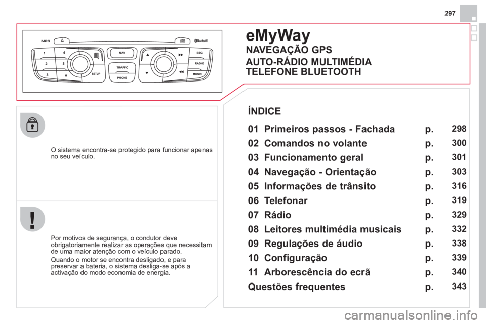 CITROEN DS4 2013 Manual do condutor (in Portuguese) 297
O sistema encontra-se protegido para funcionar apenasno seu veículo.
eMyWay
01 Primeiros passos - Fachada
Por motivos de segurança, o condutor deve
obrigatoriamente realizar as ope CITROEN DS4 2013 Manual do condutor (in Portuguese) 297
O sistema encontra-se protegido para funcionar apenasno seu veículo.
eMyWay
01 Primeiros passos - Fachada
Por motivos de segurança, o condutor deve
obrigatoriamente realizar as ope