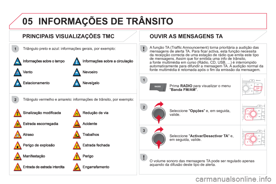 CITROEN DS4 2013 Manual do condutor (in Portuguese) 05
2 1
1
2
3
INFORMAÇÕES DE TRÂNSITO
PRINCIPAIS VISUALIZAÇÕES TMC
Triângulo vermelho e amarelo: informações de trânsito, por exemplo:
Triângulo preto e azul: informaç CITROEN DS4 2013 Manual do condutor (in Portuguese) 05
2 1
1
2
3
INFORMAÇÕES DE TRÂNSITO
PRINCIPAIS VISUALIZAÇÕES TMC
Triângulo vermelho e amarelo: informações de trânsito, por exemplo:
Triângulo preto e azul: informaç