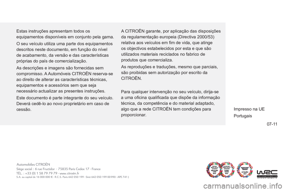 CITROEN DS4 2013 Manual do condutor (in Portuguese) 07-11
Estas instruções apresentam todos os
equipamentos disponíveis em conjunto pela gama.
O seu veículo utiliza uma parte dos equipamentos
descritos neste documento, em função do nível CITROEN DS4 2013 Manual do condutor (in Portuguese) 07-11
Estas instruções apresentam todos os
equipamentos disponíveis em conjunto pela gama.
O seu veículo utiliza uma parte dos equipamentos
descritos neste documento, em função do nível