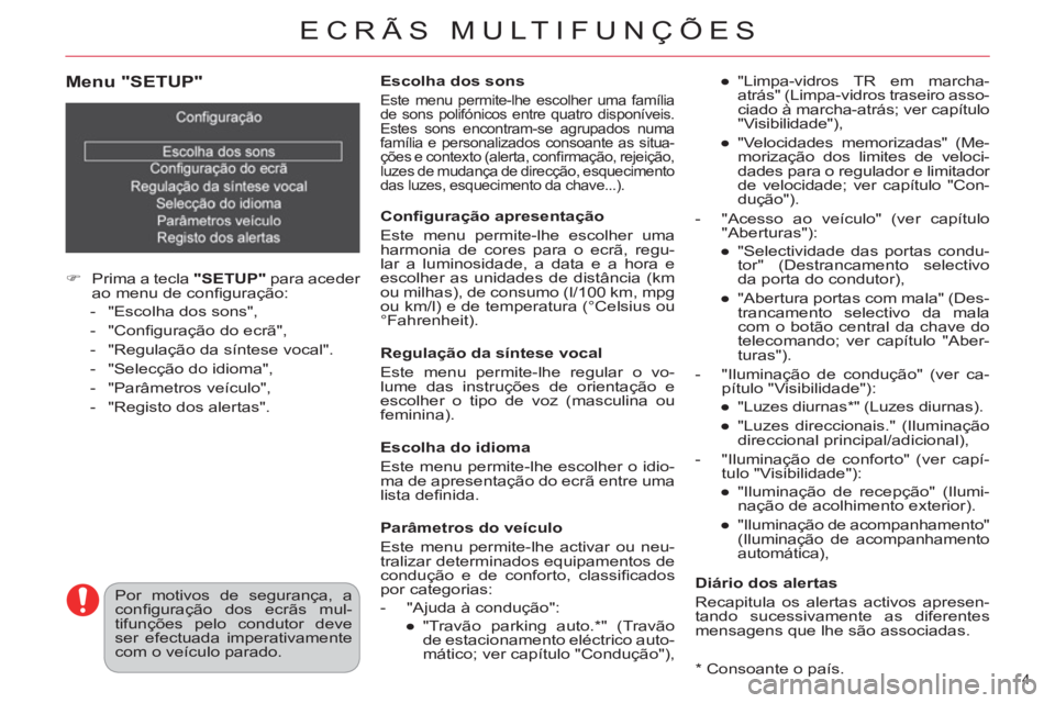 CITROEN DS4 2013  Manual do condutor (in Portuguese) ECRÃS MULTIFUNÇÕES
4 
   
Menu "SETUP" 
 
 
 
 
�) 
  Prima a tecla  "SETUP" 
 para aceder 
ao menu de conﬁ guração: 
   
 
-   "Escolha dos sons", 
   
-  "Conﬁ guração do ecrã", 
   
-  