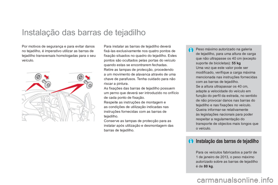 CITROEN DS4 2013  Manual do condutor (in Portuguese)    
 
 
 
 
 
 
 
Instalação das barras de tejadilho  
Por motivos de segurança e para evitar danos no tejadilho, é imperativo utilizar as barras de 
tejadilho transversais homologadas para o seu 