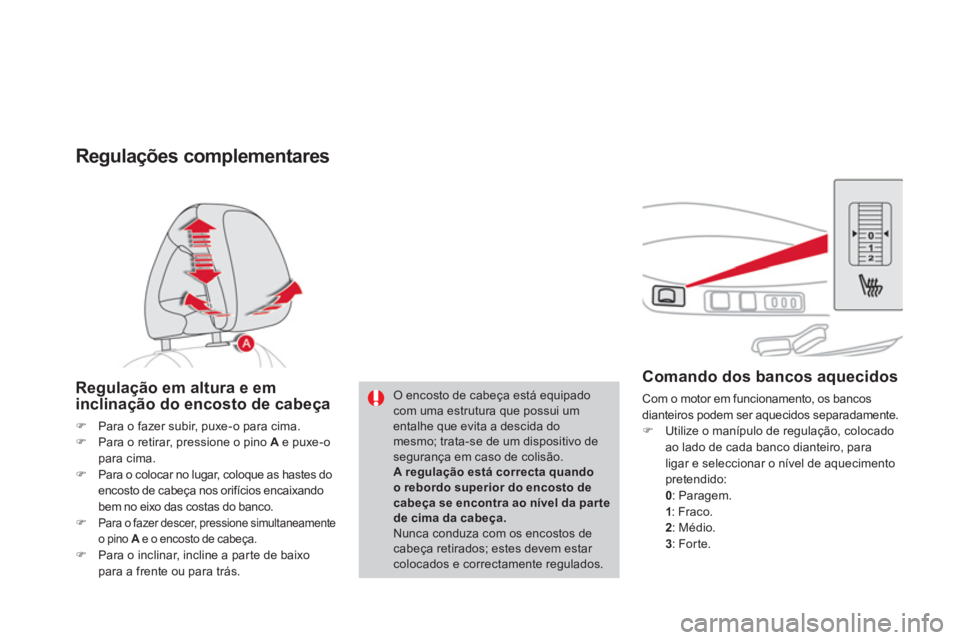 CITROEN DS4 2013  Manual do condutor (in Portuguese) Comando dos bancos aquecidos 
  Com o motor em funcionamento, os bancos
dianteiros podem ser aquecidos separadamente.
�)Utilize o manípulo de regulação, colocado ao lado de cada banco dianteiro, pa