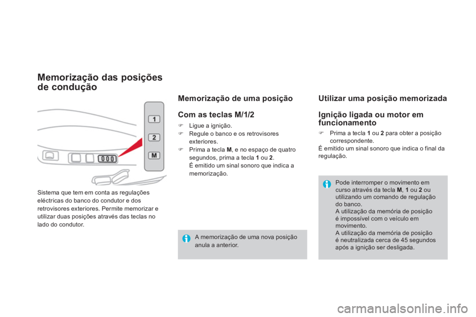 CITROEN DS4 2013  Manual do condutor (in Portuguese) Memorização das posições
de condução 
Sistema que tem em conta as regulaçõeseléctricas do banco do condutor e dosretrovisores exteriores. Permite memorizar e 
utilizar duas posições atravé