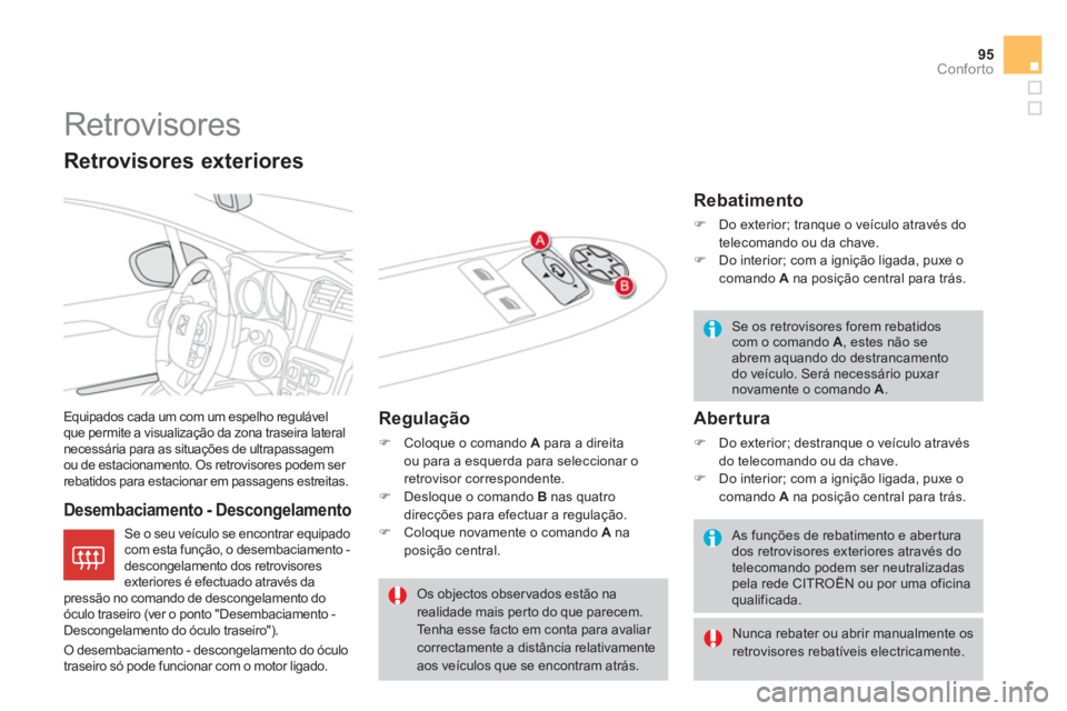 CITROEN DS4 2013  Manual do condutor (in Portuguese) 95
Conforto
   
 
 
 
 
Retrovisores 
 
Equipados cada um com um espelho regulávelque permite a visualização da zona traseira lateralnecessária para as situações de ultrapassagem
ou de estaciona