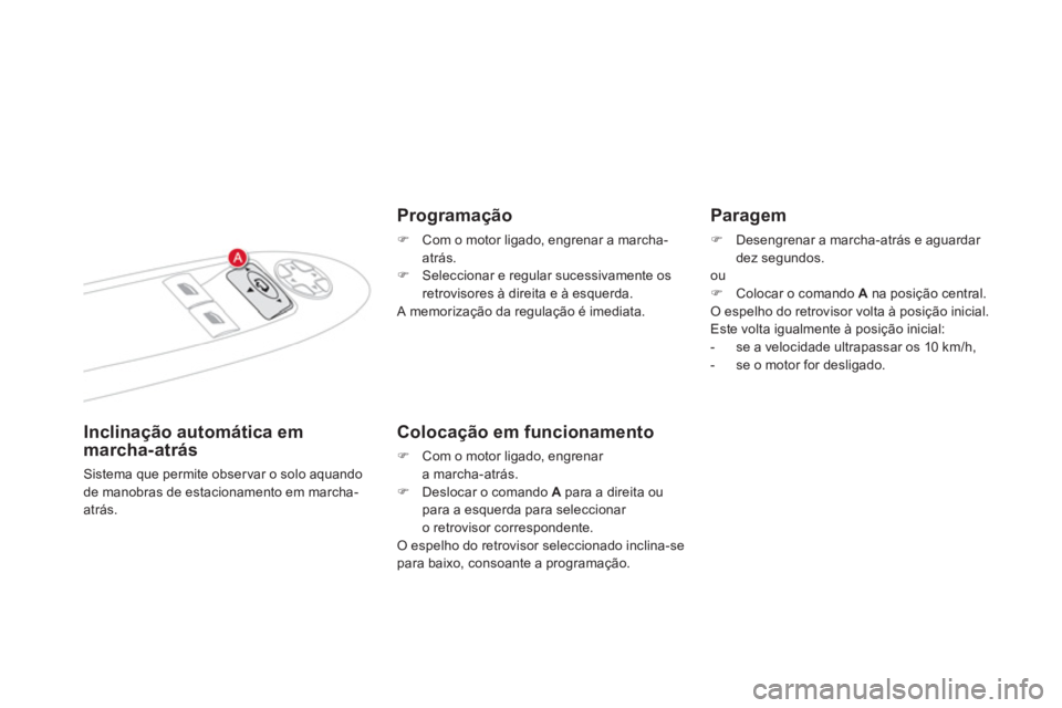 CITROEN DS4 2013  Manual do condutor (in Portuguese) Inclinação automática emmarcha-atrás
Sistema que permite obser var o solo aquandode manobras de estacionamento em marcha-atrás.  
 
 Programação
�) 
 Com o motor ligado, engrenar a marcha-atrá