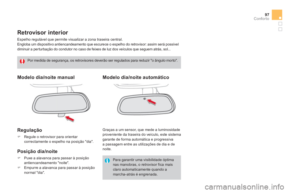 CITROEN DS4 2013  Manual do condutor (in Portuguese) 97
Conforto
   
 
 
 
 
Retrovisor interior 
 
Espelho regulável que permite visualizar a zona traseira central. 
  Engloba um dispositivo antiencandeamento que escurece o espelho do retrovisor: assi