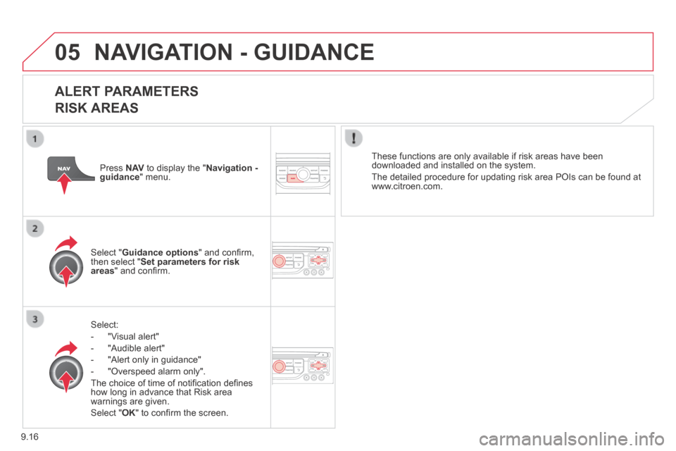 Citroen JUMPY MULTISPACE 2014 2.G Owners Manual 9.16
05
JUMPY-ATLANTE-VP_EN_CHAP09B_RT6-2-7_ED01-2014
NAVIGATION - GUIDANCE
ALERT PARAMETERS
RISK AREAS
Select:
- "Visual alert"
- "Audible alert"
- "Alert only in gui Citroen JUMPY MULTISPACE 2014 2.G Owners Manual 9.16
05
JUMPY-ATLANTE-VP_EN_CHAP09B_RT6-2-7_ED01-2014
NAVIGATION - GUIDANCE
ALERT PARAMETERS
RISK AREAS
Select:
- "Visual alert"
- "Audible alert"
- "Alert only in gui