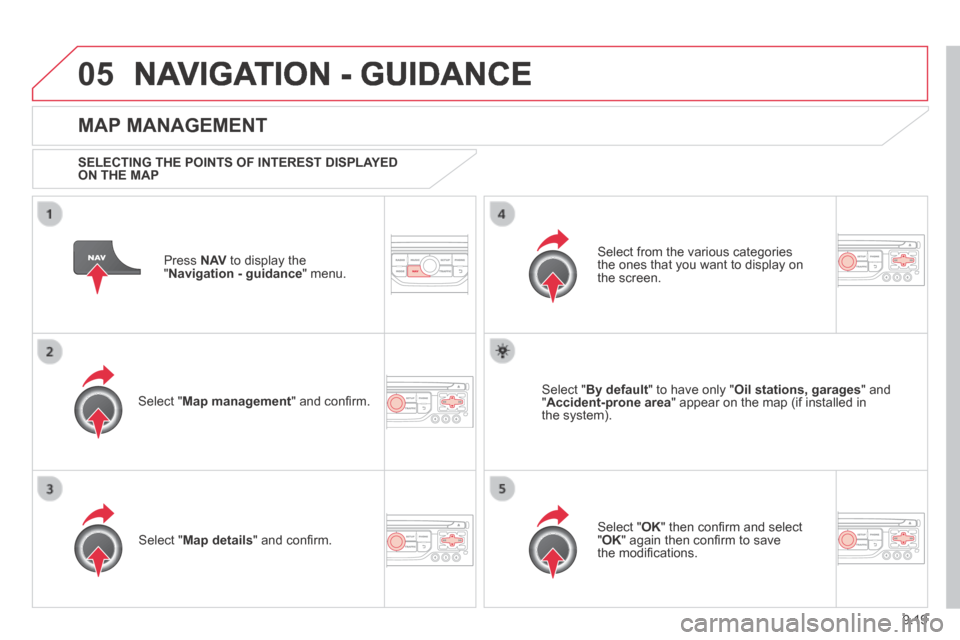Citroen JUMPY MULTISPACE 2014 2.G Owners Manual 9.19
05
JUMPY-ATLANTE-VP_EN_CHAP09B_RT6-2-7_ED01-2014
NAVIGATION - GUIDANCE
Press N AV to display the " Navigation - guidance " menu.
MAP MANAGEMENT
SELECTING THE POINTS OF INTEREST DI Citroen JUMPY MULTISPACE 2014 2.G Owners Manual 9.19
05
JUMPY-ATLANTE-VP_EN_CHAP09B_RT6-2-7_ED01-2014
NAVIGATION - GUIDANCE
Press N AV to display the " Navigation - guidance " menu.
MAP MANAGEMENT
SELECTING THE POINTS OF INTEREST DI