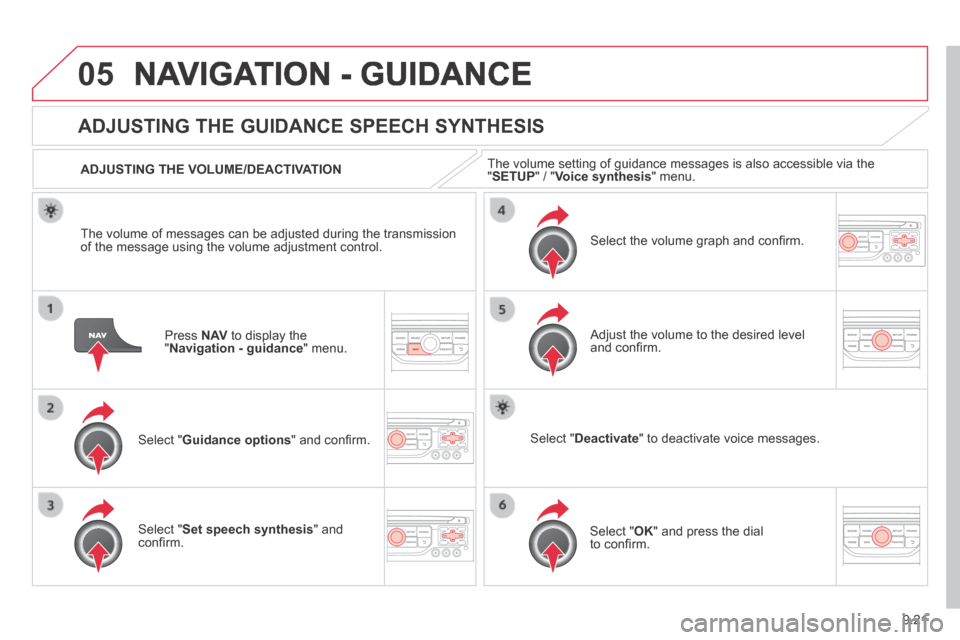 Citroen JUMPY MULTISPACE 2014 2.G Owners Manual 9.21
05
JUMPY-ATLANTE-VP_EN_CHAP09B_RT6-2-7_ED01-2014
NAVIGATION - GUIDANCE
Press N AV to display the " Navigation - guidance " menu.
ADJUSTING THE GUIDANCE SPEECH SYNTHESIS
Select " Gui Citroen JUMPY MULTISPACE 2014 2.G Owners Manual 9.21
05
JUMPY-ATLANTE-VP_EN_CHAP09B_RT6-2-7_ED01-2014
NAVIGATION - GUIDANCE
Press N AV to display the " Navigation - guidance " menu.
ADJUSTING THE GUIDANCE SPEECH SYNTHESIS
Select " Gui