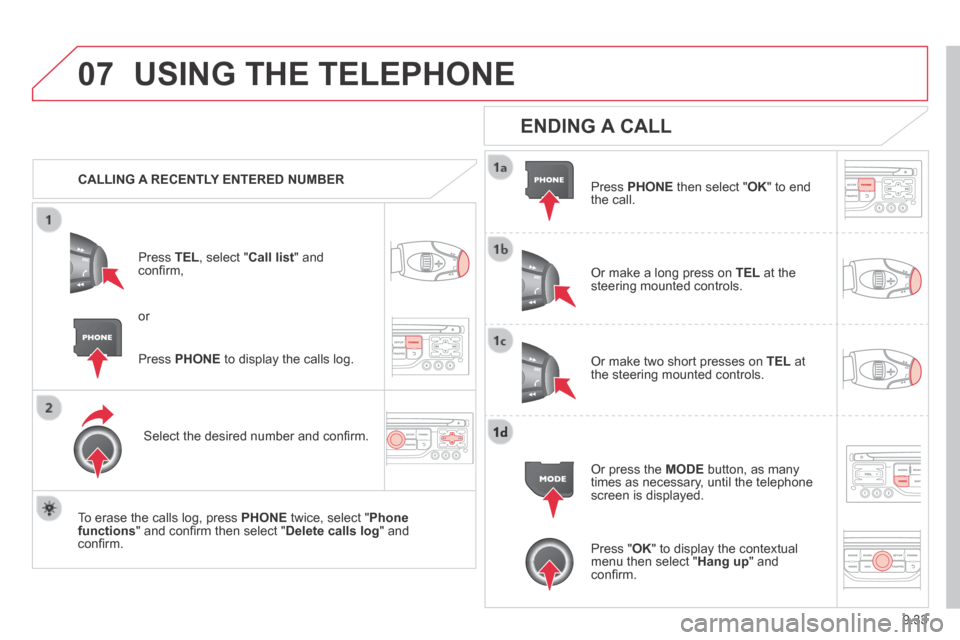 Citroen JUMPY MULTISPACE 2014 2.G User Guide 9.33
07
JUMPY-ATLANTE-VP_EN_CHAP09B_RT6-2-7_ED01-2014
USING THE TELEPHONE
CALLING A RECENTLY ENTERED NUMBER
Press TEL , select " Call list " and confi rm,
Select the desired number Citroen JUMPY MULTISPACE 2014 2.G User Guide 9.33
07
JUMPY-ATLANTE-VP_EN_CHAP09B_RT6-2-7_ED01-2014
USING THE TELEPHONE
CALLING A RECENTLY ENTERED NUMBER
Press TEL , select " Call list " and confi rm,
Select the desired number