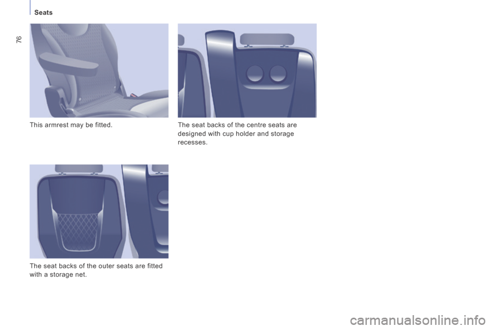 Citroen JUMPY MULTISPACE 2014 2.G User Guide 76
Seats
JUMPY-ATLANTE-VP_EN_CHAP03_ERGONOMIE ET CONFORT_ED01-2014
This armrest may be fitted.
The seat backs of the outer seats are fitted
with a storage net. The seat backs of the centre Citroen JUMPY MULTISPACE 2014 2.G User Guide 76
Seats
JUMPY-ATLANTE-VP_EN_CHAP03_ERGONOMIE ET CONFORT_ED01-2014
This armrest may be fitted.
The seat backs of the outer seats are fitted
with a storage net. The seat backs of the centre