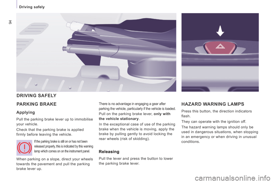 Citroen JUMPY MULTISPACE 2014 2.G User Guide 94
Driving safely
JUMPY-ATLANTE-VP_EN_CHAP04_SECURITE_ED01-2014
PARKING BRAKE There is no advantage in engaging a gear after
parking the vehicle, particularly if the vehicle is loaded. HAZ Citroen JUMPY MULTISPACE 2014 2.G User Guide 94
Driving safely
JUMPY-ATLANTE-VP_EN_CHAP04_SECURITE_ED01-2014
PARKING BRAKE There is no advantage in engaging a gear after
parking the vehicle, particularly if the vehicle is loaded. HAZ