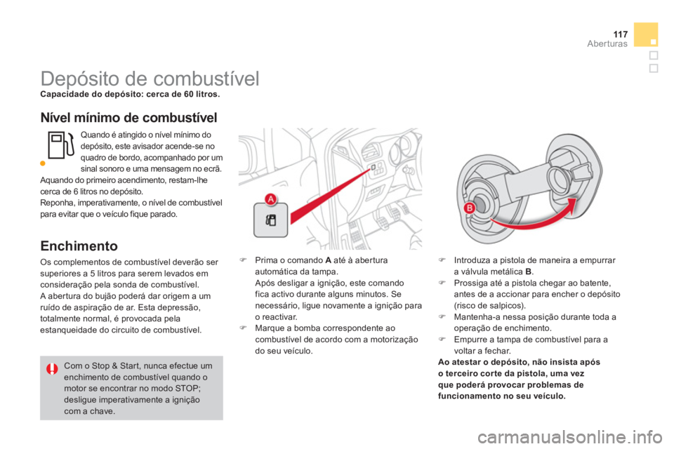 CITROEN DS4 2011  Manual do condutor (in Portuguese) 11 7Aberturas
   
 
 
 
 
 
 
 
 
 
 
 
 
 
 
 
 
 
 
 
Depósito de combustível  
 
Capacidade do depósito: cerca de 60 litros. 
 
 
 
Nível mínimo de combustível 
   
Enchimento 
 
Os complemen