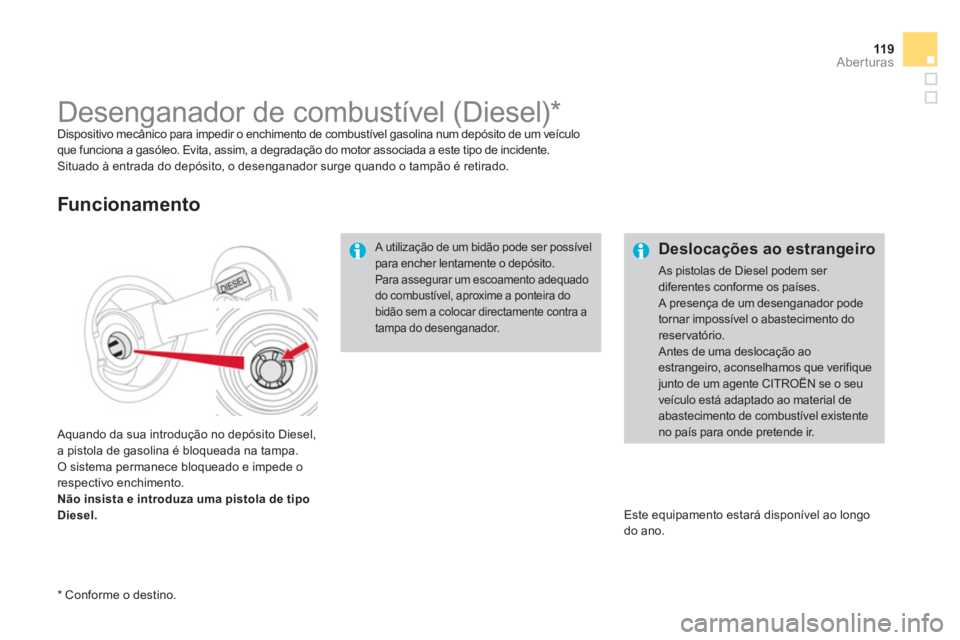 CITROEN DS4 2011  Manual do condutor (in Portuguese) 11 9Aberturas
   
 
 
 
 
 
 
 
 
 
 
 
 
 
 
 
Desenganador de combustível (Diesel) *   
Dispositivo mecânico para impedir o enchimento de combustível gasolina num depósito de um veículo 
que fu