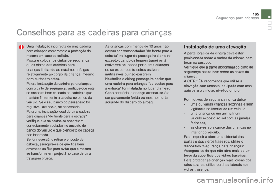 CITROEN DS4 2011 Manual do condutor (in Portuguese) 165Segurança para crianças
Conselhos para as cadeiras para crianças
Uma instalação incorrecta de uma cadeira
para crianças compromete a protecção da
mesma em caso de colisão.
CITROEN DS4 2011 Manual do condutor (in Portuguese) 165Segurança para crianças
Conselhos para as cadeiras para crianças
Uma instalação incorrecta de uma cadeira
para crianças compromete a protecção da
mesma em caso de colisão.