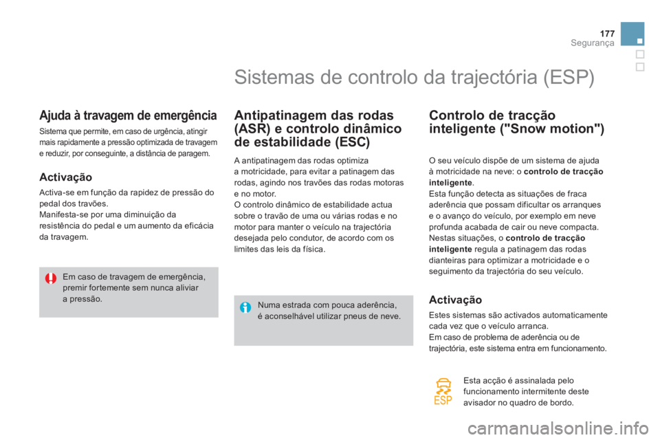 CITROEN DS4 2011  Manual do condutor (in Portuguese) 177Segurança
   
 
 
 
 
 
 
 
 
Ajuda à travagem de emergência 
 
Sistema que permite, em caso de urgência, atingir 
mais rapidamente a pressão optimizada de travagem 
e reduzir, por conseguinte