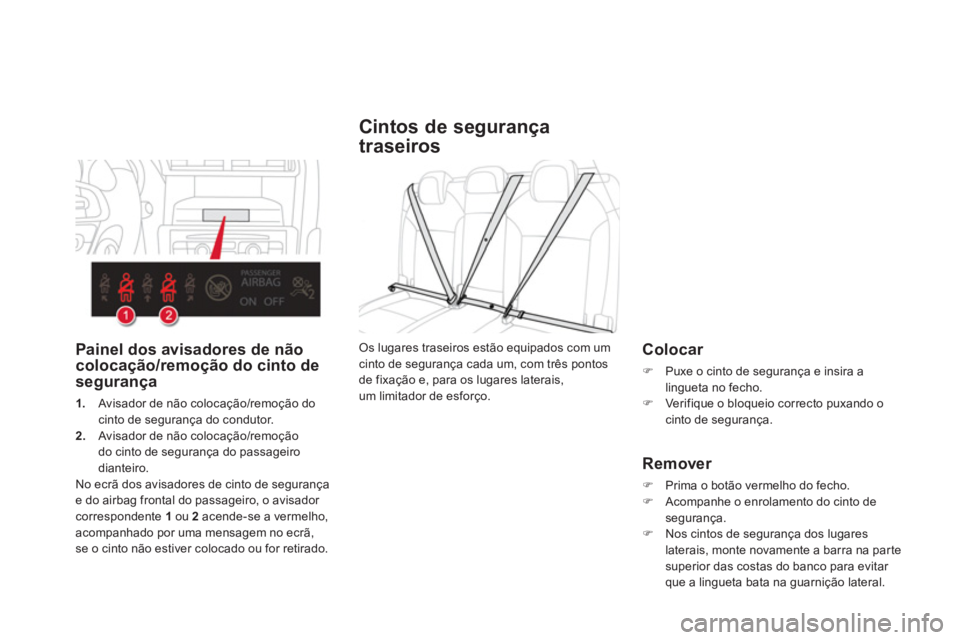 CITROEN DS4 2011  Manual do condutor (in Portuguese)    
 
 
 
 
 
 
 
 
Cintos de segurança 
traseiros 
   
Colocar 
 
 
 
�) 
  Puxe o cinto de segurança e insira a 
lingueta no fecho. 
   
�) 
  Verifique o bloqueio correcto puxando o 
cinto de seg