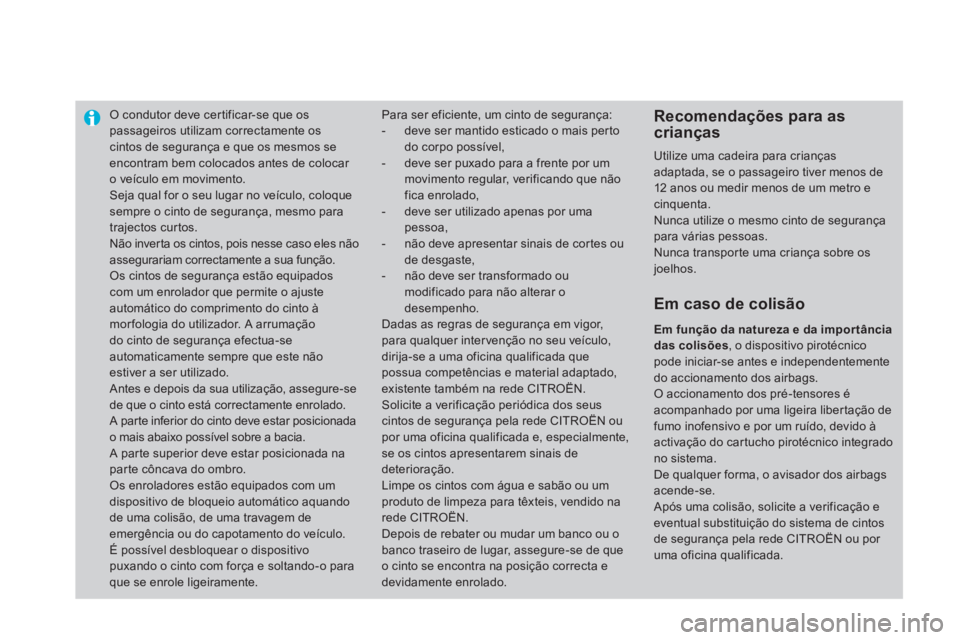 CITROEN DS4 2011  Manual do condutor (in Portuguese)    
 
 
 
 
O condutor deve cer tificar-se que os 
passageiros utilizam correctamente os 
cintos de segurança e que os mesmos se 
encontram bem colocados antes de colocar 
o veículo em movimento. 
 