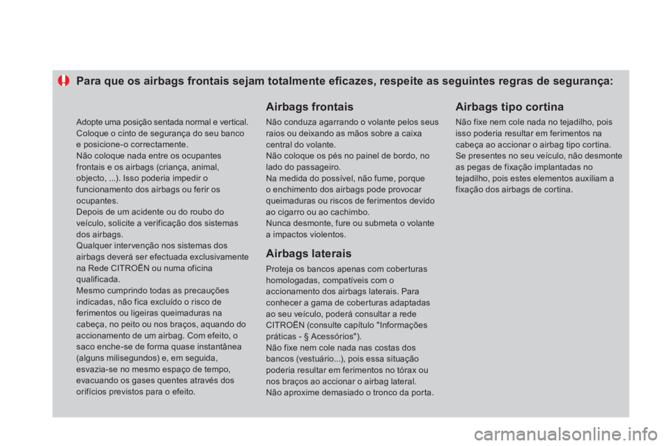 CITROEN DS4 2011 Manual do condutor (in Portuguese)
Para que os airbags frontais sejam totalmente efi cazes, respeite as seguintes regras de segurança:
Airbags frontais
Não conduza agarrando o volante pelos seus
CITROEN DS4 2011 Manual do condutor (in Portuguese)
Para que os airbags frontais sejam totalmente efi cazes, respeite as seguintes regras de segurança:
Airbags frontais
Não conduza agarrando o volante pelos seus