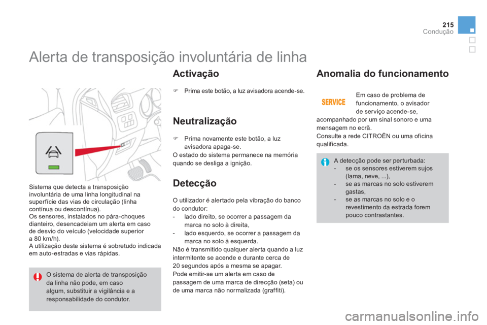 CITROEN DS4 2011 Manual do condutor (in Portuguese) 215Condução
Alerta de transposição involuntária de linha
Sistema que detecta a transposição
involuntária de uma linha longitudinal na
super fície das vias de circulação (li CITROEN DS4 2011 Manual do condutor (in Portuguese) 215Condução
Alerta de transposição involuntária de linha
Sistema que detecta a transposição
involuntária de uma linha longitudinal na
super fície das vias de circulação (li