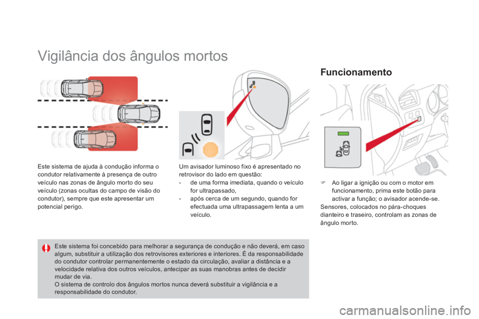 CITROEN DS4 2011 Manual do condutor (in Portuguese)
Vigilância dos ângulos mortos
Este sistema de ajuda à condução informa o
condutor relativamente à presença de outro
veículo nas zonas de ângulo mor to do seu
veícul CITROEN DS4 2011 Manual do condutor (in Portuguese)
Vigilância dos ângulos mortos
Este sistema de ajuda à condução informa o
condutor relativamente à presença de outro
veículo nas zonas de ângulo mor to do seu
veícul